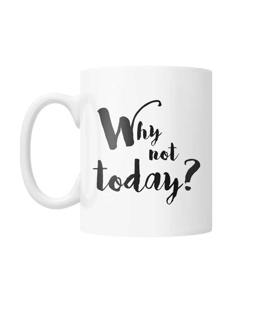 Why Not Today? Mug